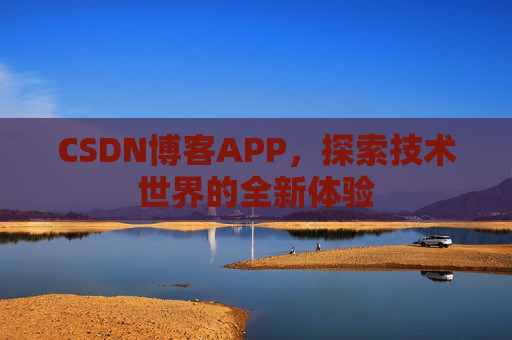 CSDN博客APP，探索技术世界的全新体验